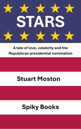 Cover of Stars: A tale of love, celebrity and the Republican presidential nomination, by Stuart Moston. The design is suggestive of the stars and stripes of the United States flag.