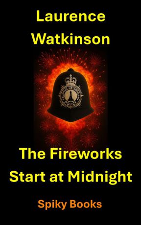 Cover of The Fireworks Start at Midnight, by Laurence Watkinson. The design features a British bobby's helmet bearing the badge of the Blackpool Metropolitan Police. The background is suggestive of fireworks exploding against a black night sky.