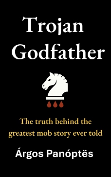 Cover of Troian Godfather: The truth behind the greatest mob story ever told, by Árgos Panóptës. The cover features a stylised horse's head from which fall three drops of blood, suggestive of the Trojan horse and of strategy and deadly betrayal.